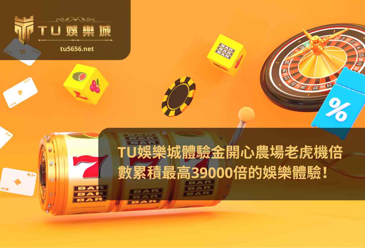 TU娛樂城體驗金開心農場老虎機倍數累積最高39000倍的娛樂體驗！